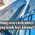 Có nên dùng sơn cách nhiệt chống nóng kính hay không?